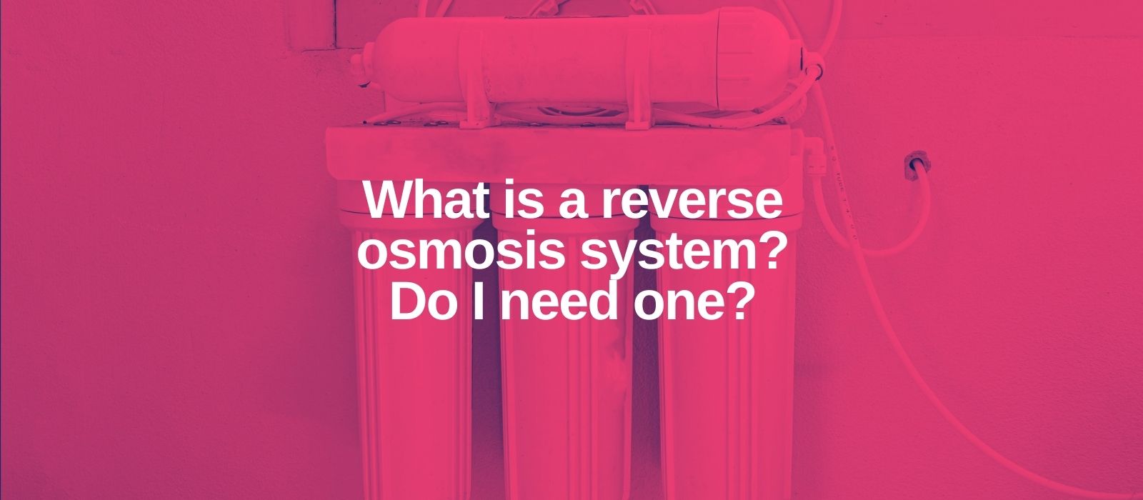 What is a reverse osmosis system and do I need one?